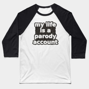 My Life Is A Parody Account Baseball T-Shirt